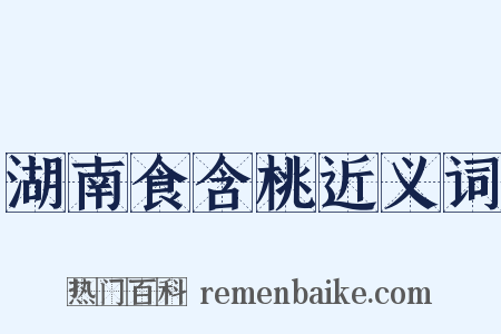 湖南食含桃近义词是什么意思的图片
